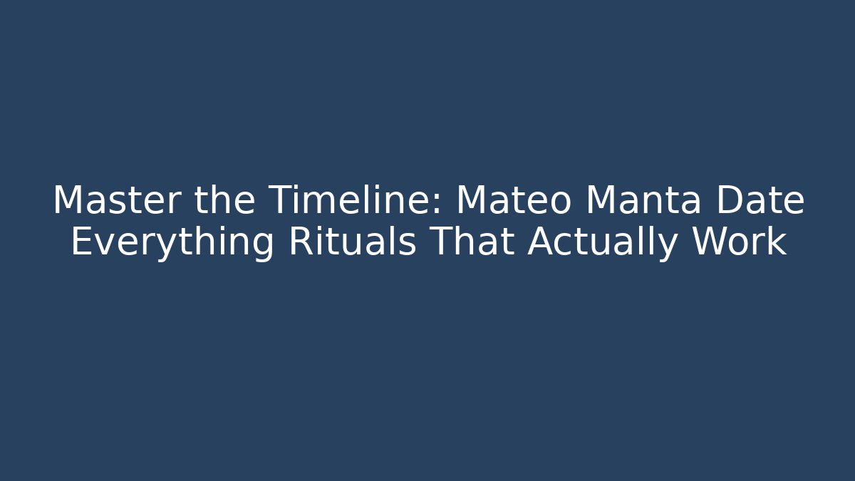 Master the Timeline: Mateo Manta Date Everything Rituals That Actually Work