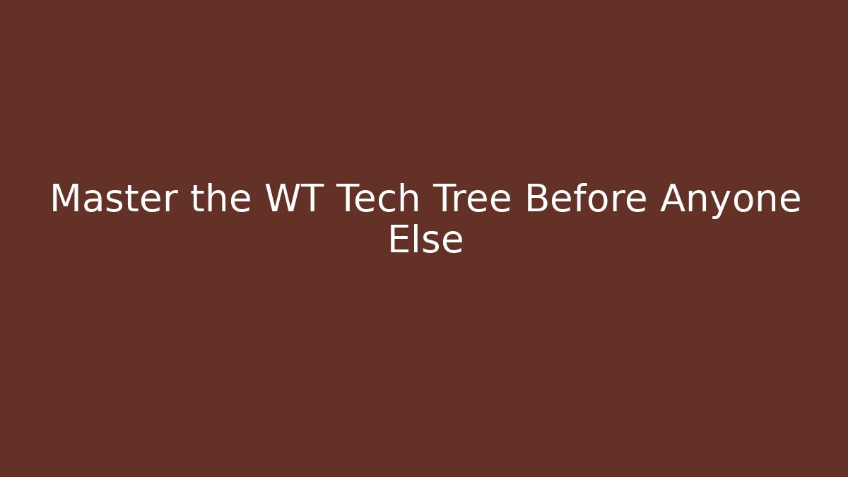 Master the WT Tech Tree Before Anyone Else