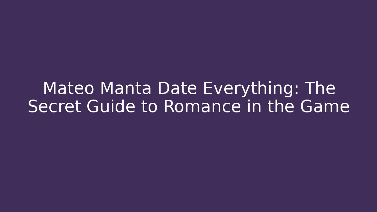 Mateo Manta Date Everything: The Secret Guide to Romance in the Game