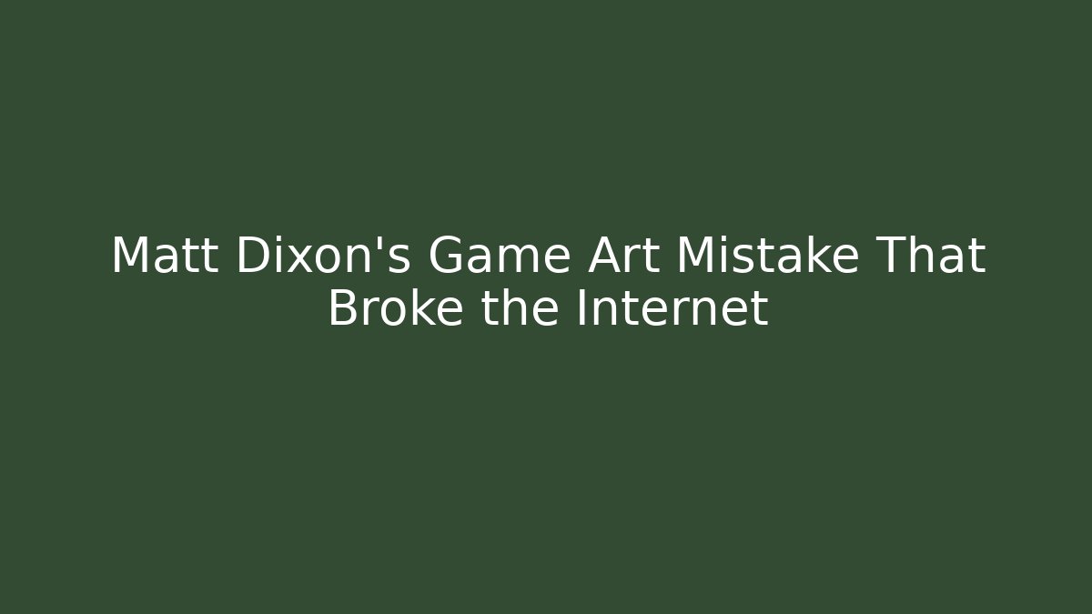 Matt Dixon's Game Art Mistake That Broke the Internet