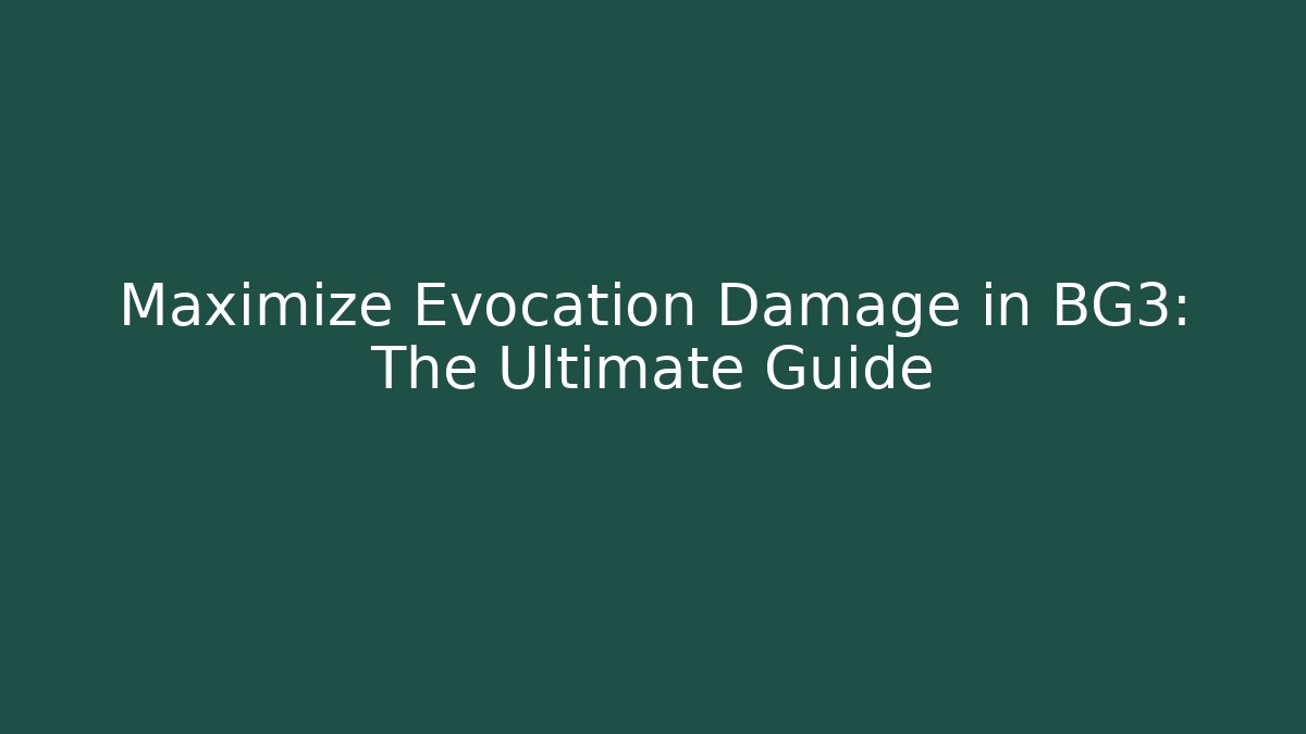 Maximize Evocation Damage in BG3: The Ultimate Guide