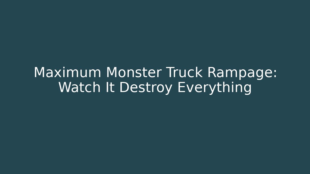 Maximum Monster Truck Rampage: Watch It Destroy Everything