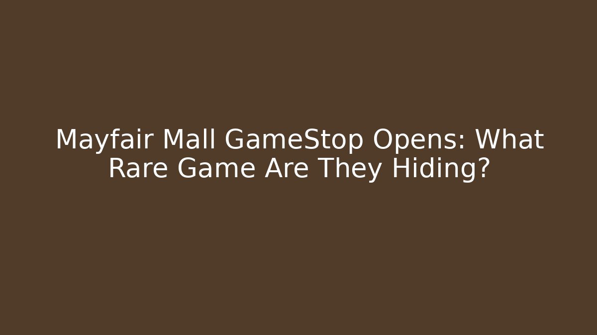 Mayfair Mall GameStop Opens: What Rare Game Are They Hiding?