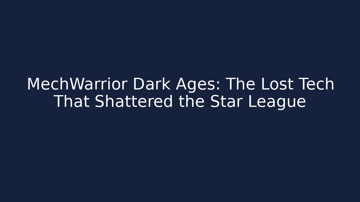 MechWarrior Dark Ages: The Lost Tech That Shattered the Star League