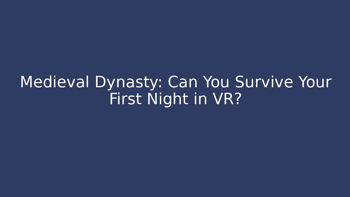 Medieval Dynasty: Can You Survive Your First Night in VR?