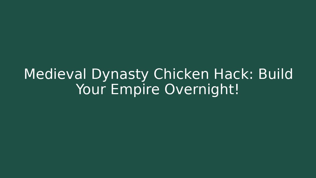Medieval Dynasty Chicken Hack: Build Your Empire Overnight!