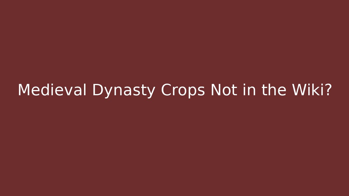 Medieval Dynasty Crops Not in the Wiki?