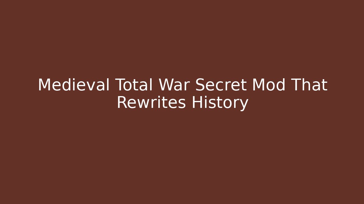 Medieval Total War Secret Mod That Rewrites History