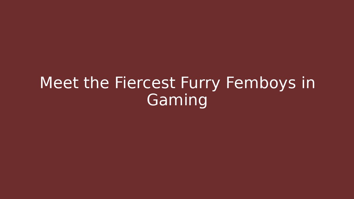 Meet the Fiercest Furry Femboys in Gaming