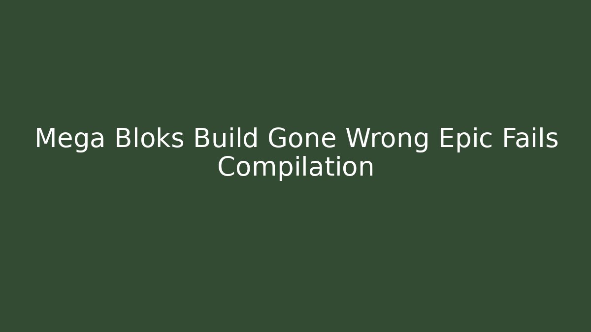 Mega Bloks Build Gone Wrong Epic Fails Compilation