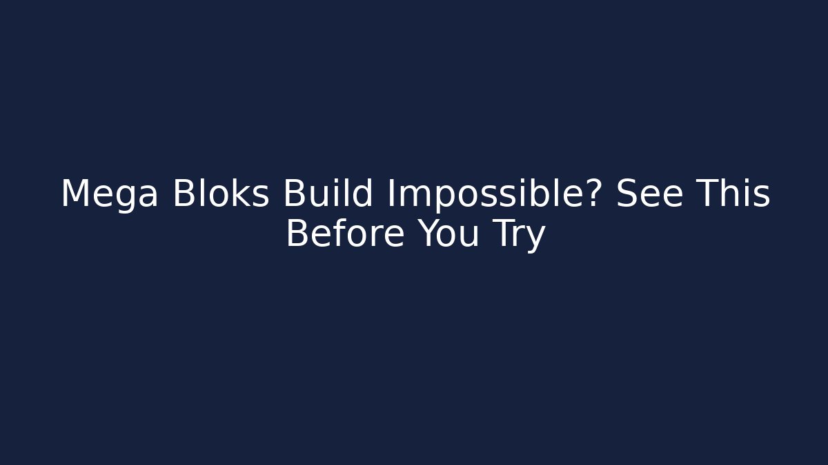 Mega Bloks Build Impossible? See This Before You Try