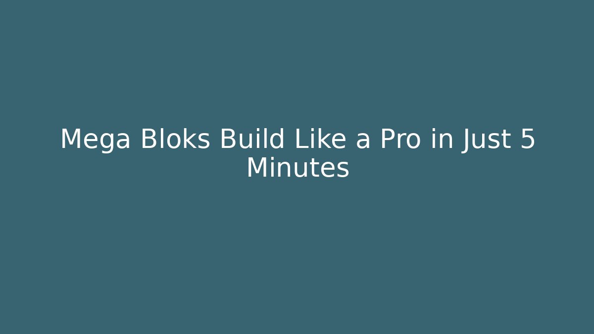 Mega Bloks Build Like a Pro in Just 5 Minutes