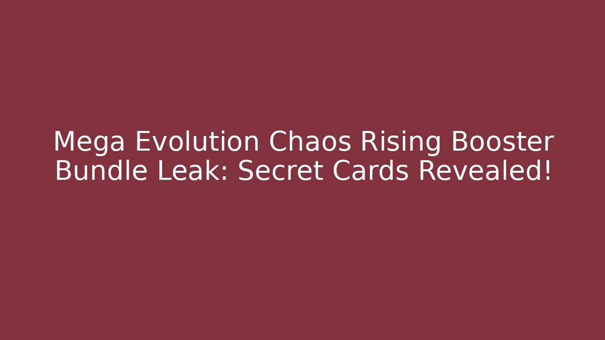 Mega Evolution Chaos Rising Booster Bundle Leak: Secret Cards Revealed!