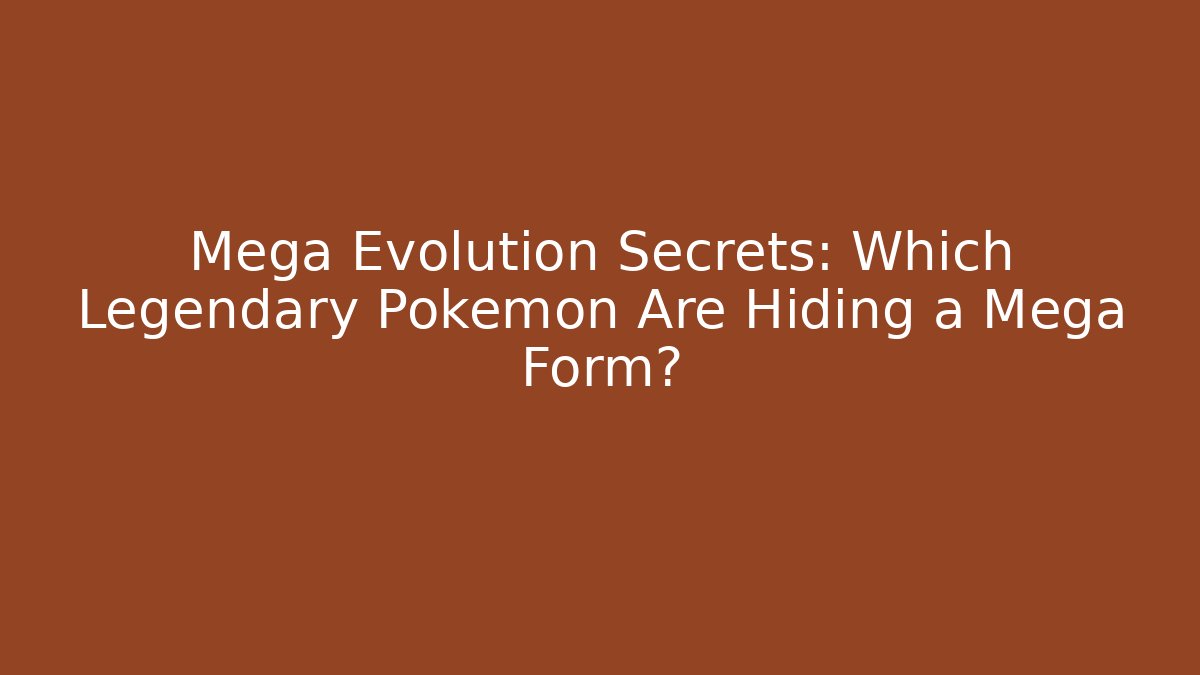 Mega Evolution Secrets: Which Legendary Pokémon Are Hiding a Mega Form?