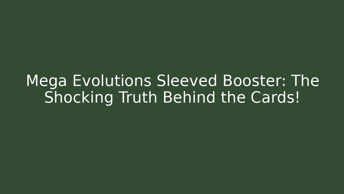 Mega Evolutions Sleeved Booster: The Shocking Truth Behind the Cards!