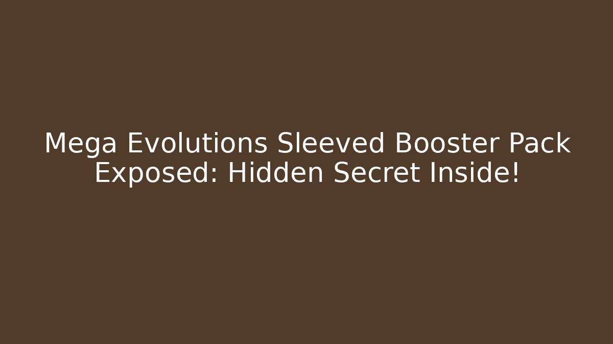 Mega Evolutions Sleeved Booster Pack Exposed: Hidden Secret Inside!