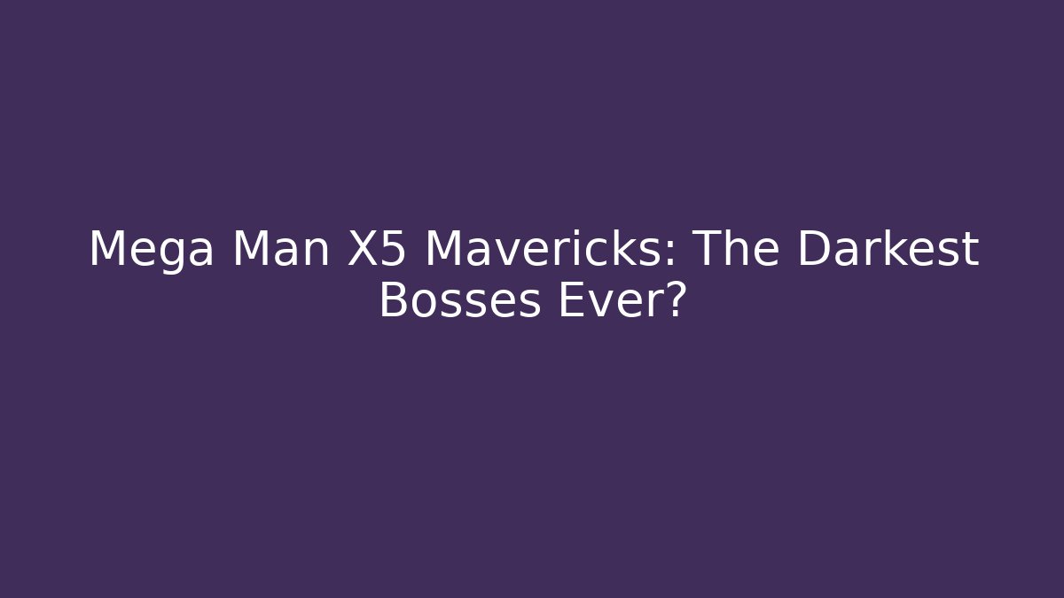 Mega Man X5 Mavericks: The Darkest Bosses Ever? - NADclinic