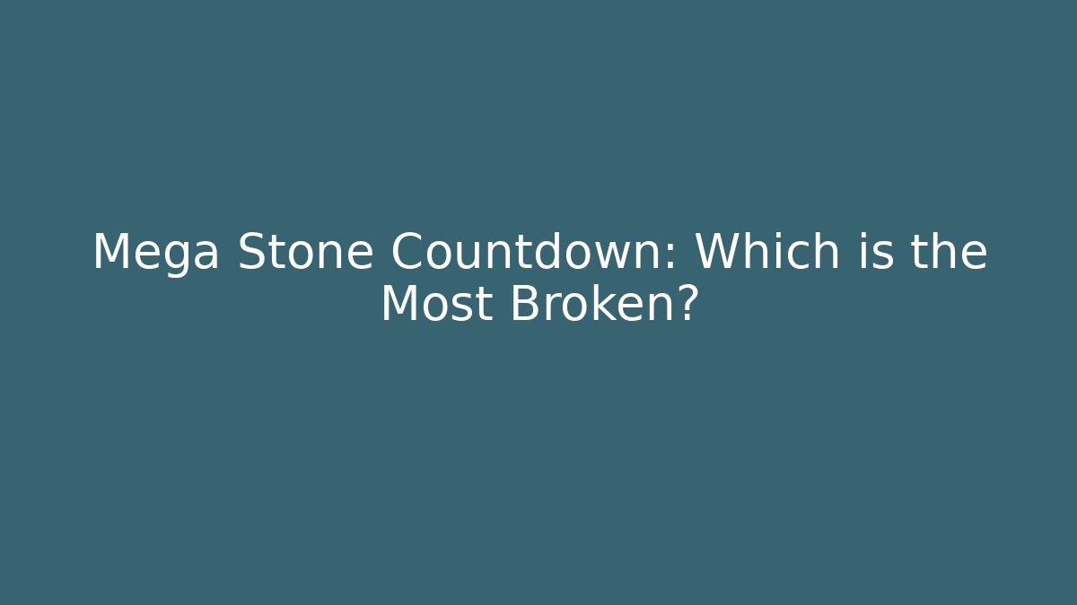 Mega Stone Countdown: Which is the Most Broken? - NADclinic