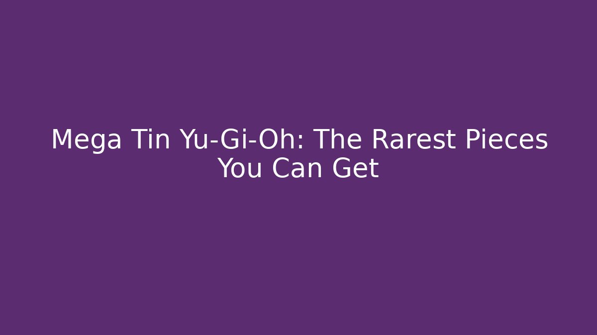 Mega Tin Yu-Gi-Oh: The Rarest Pieces You Can Get