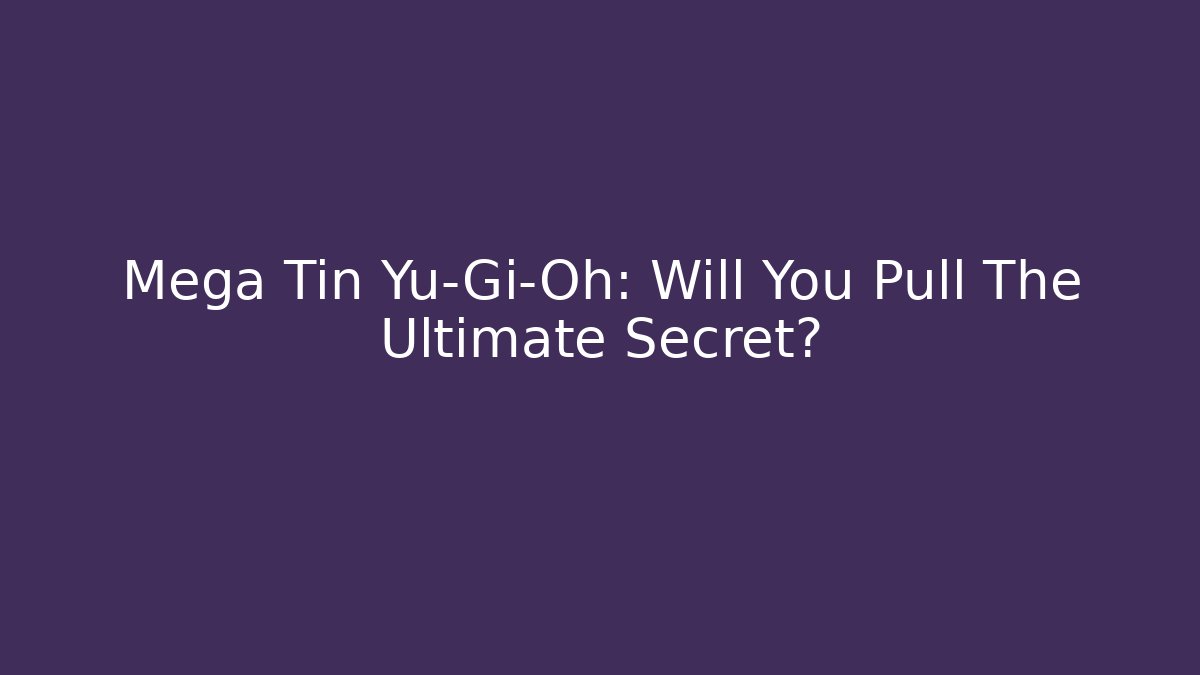 Mega Tin Yu-Gi-Oh: Will You Pull The Ultimate Secret? - NADclinic