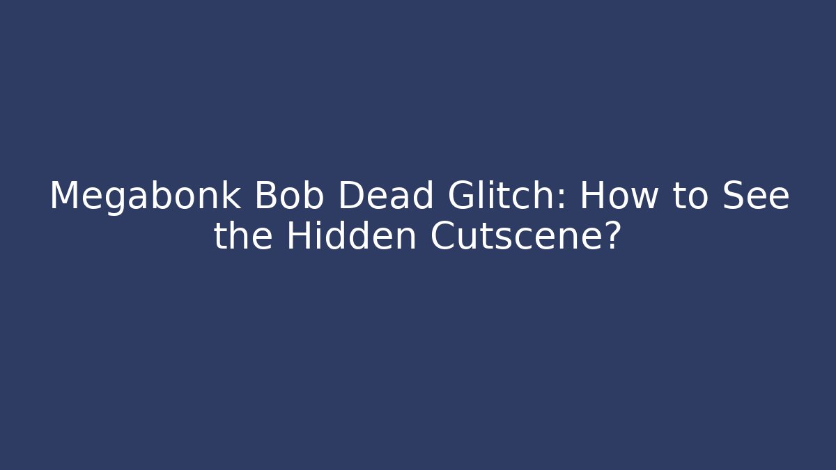 Megabonk Bob Dead Glitch: How to See the Hidden Cutscene?