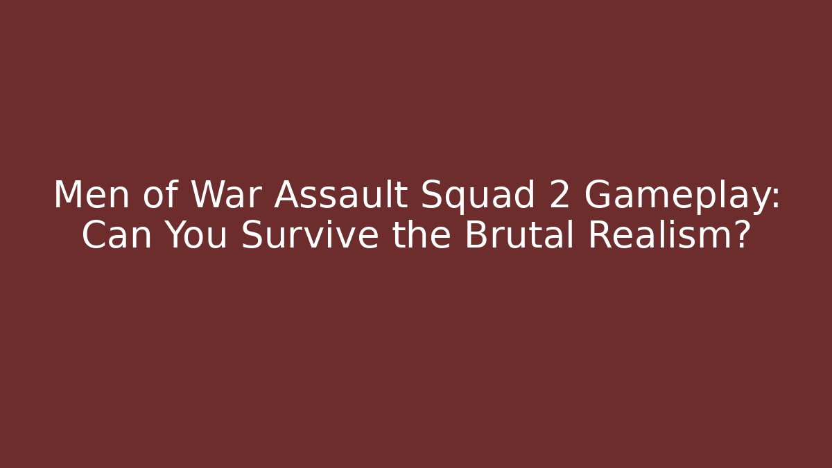 Men of War Assault Squad 2 Gameplay: Can You Survive the Brutal Realism?