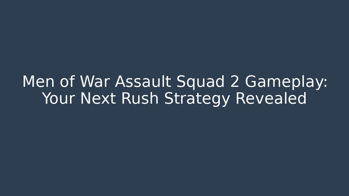 Men of War Assault Squad 2 Gameplay: Your Next Rush Strategy Revealed