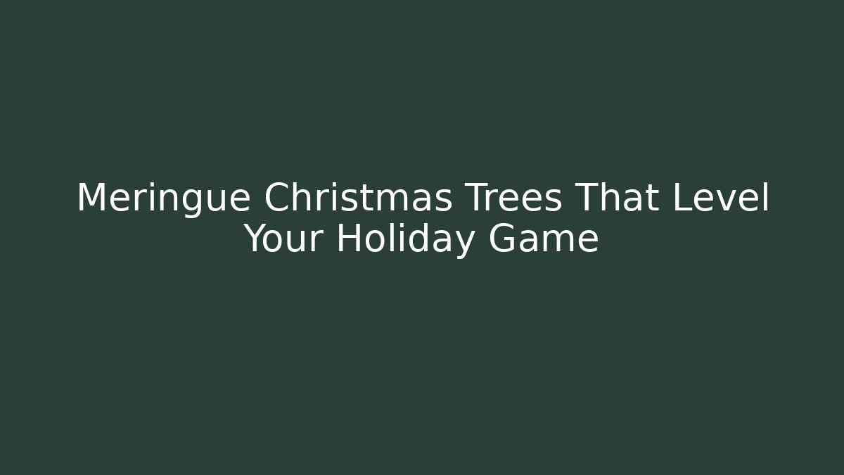 Meringue Christmas Trees That Level Your Holiday Game