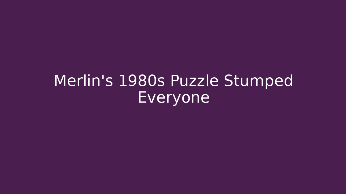 Merlin's 1980s Puzzle Stumped Everyone