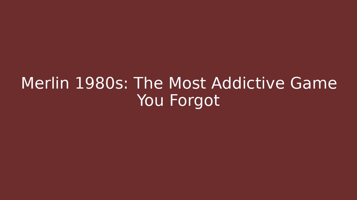Merlin 1980s: The Most Addictive Game You Forgot