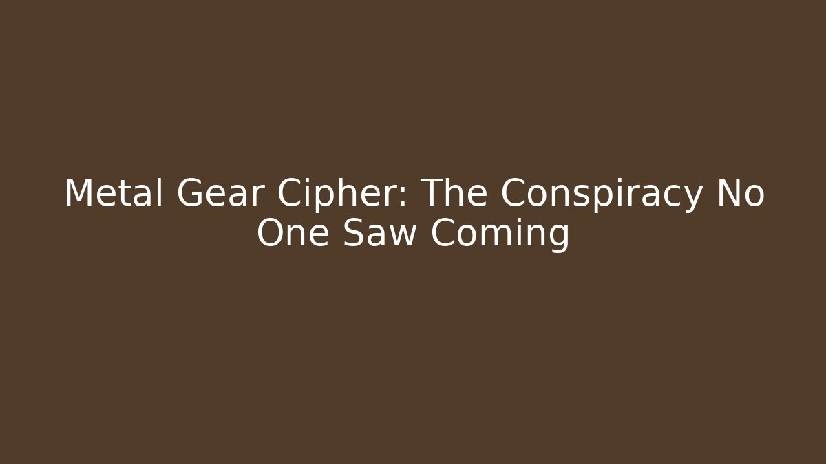 Metal Gear Cipher: The Conspiracy No One Saw Coming