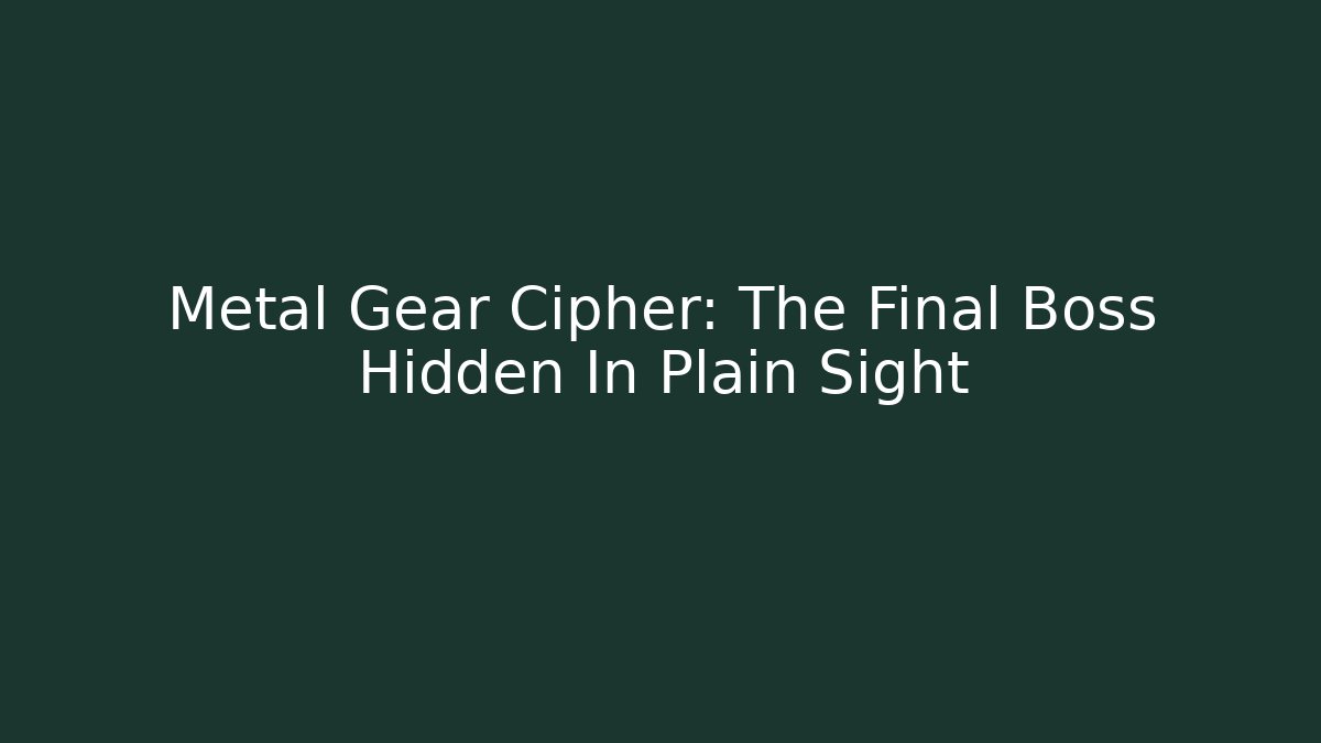 Metal Gear Cipher: The Final Boss Hidden In Plain Sight
