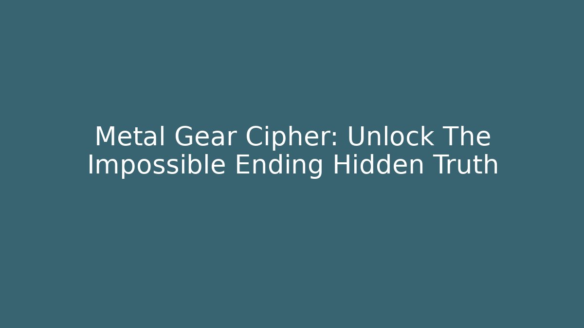 Metal Gear Cipher: Unlock The Impossible Ending Hidden Truth