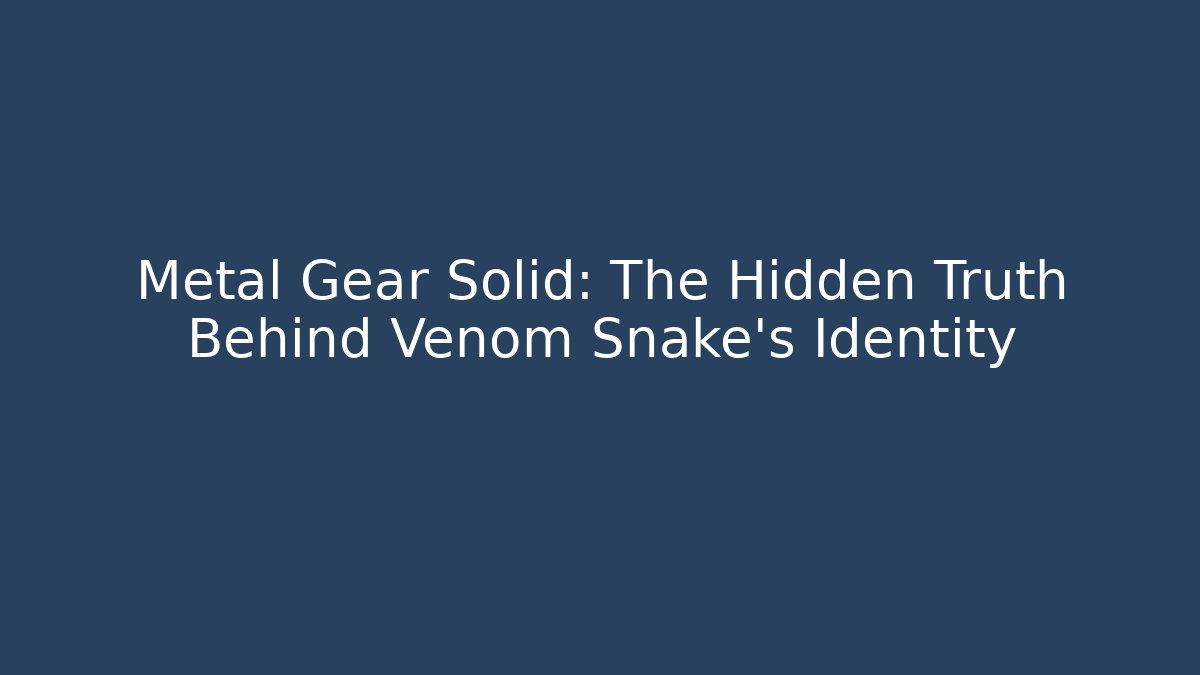 Metal Gear Solid: The Hidden Truth Behind Venom Snake's Identity