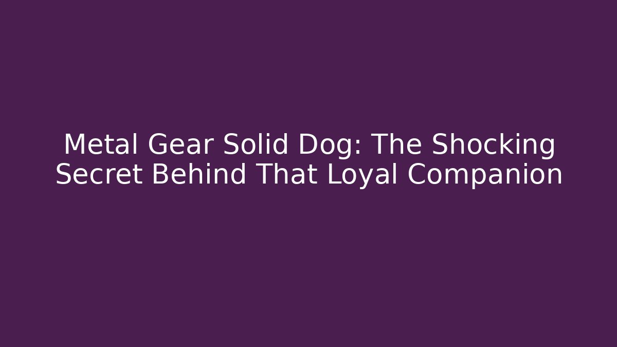 Metal Gear Solid Dog: The Shocking Secret Behind That Loyal Companion