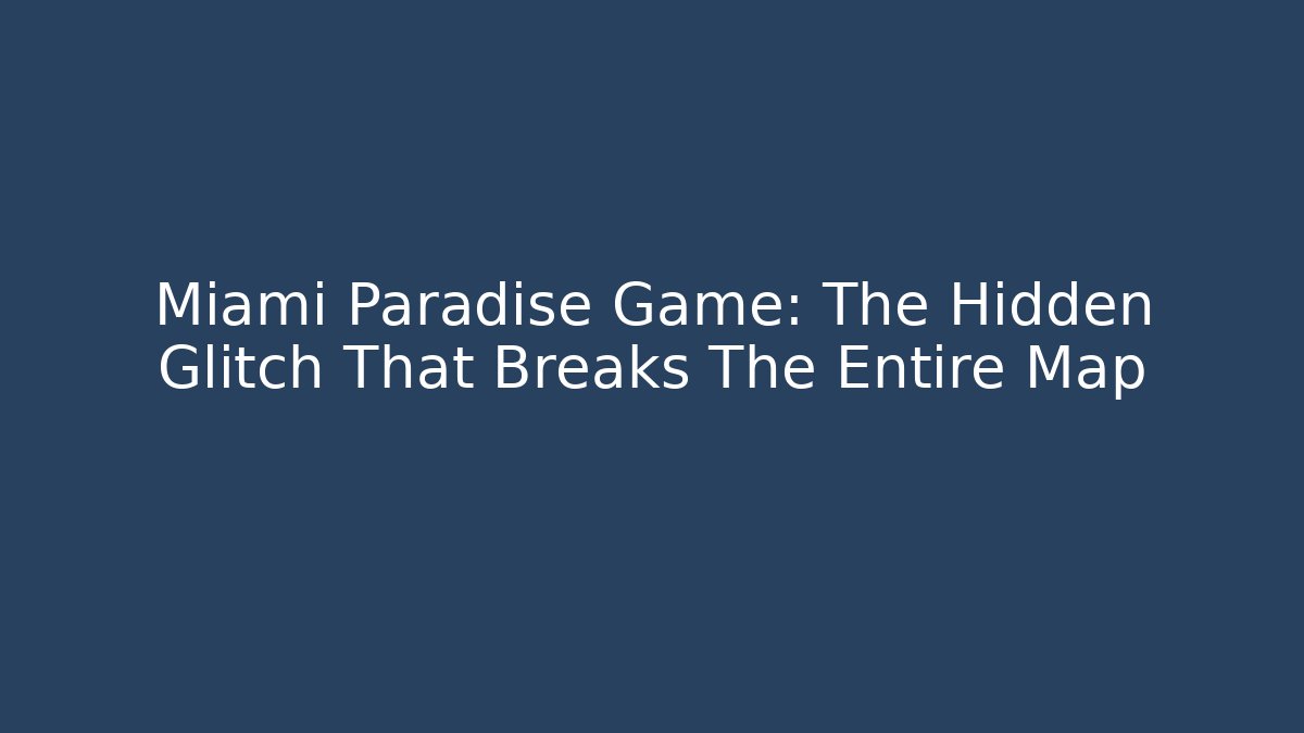Miami Paradise Game: The Hidden Glitch That Breaks The Entire Map