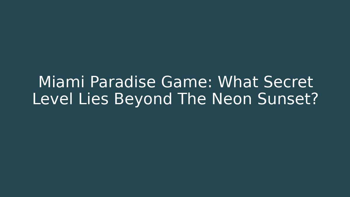 Miami Paradise Game: What Secret Level Lies Beyond The Neon Sunset?