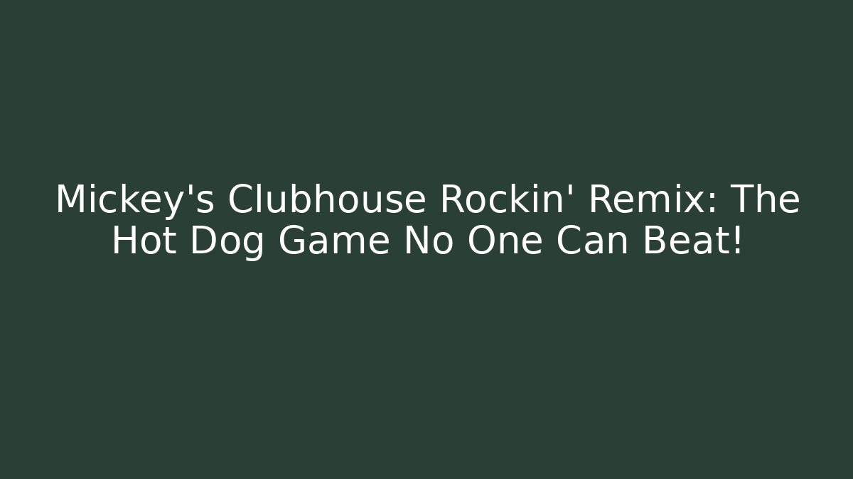 Mickey’s Clubhouse Rockin’ Remix: The Hot Dog Game No One Can Beat!
