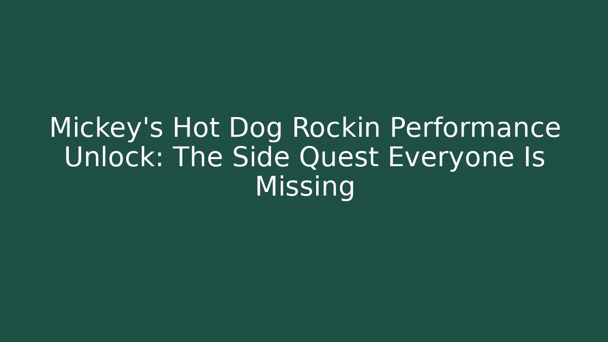 Mickey’s Hot Dog Rockin Performance Unlock: The Side Quest Everyone Is Missing