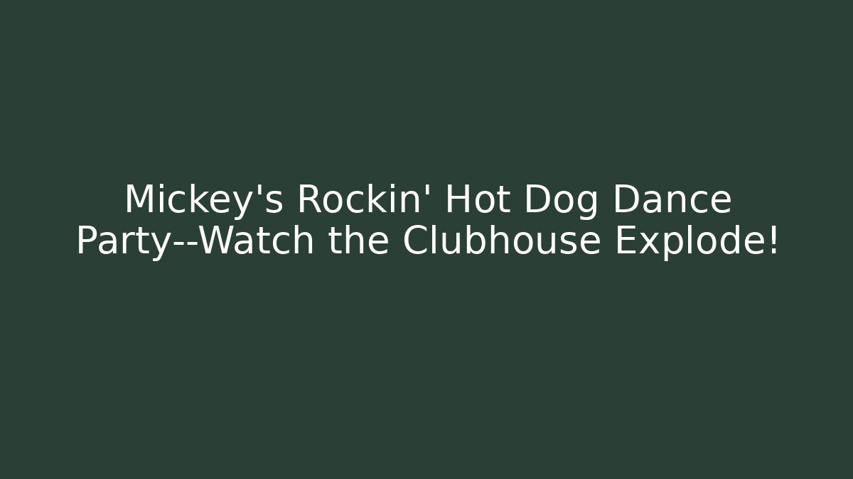 Mickey’s Rockin’ Hot Dog Dance Party—Watch the Clubhouse Explode!