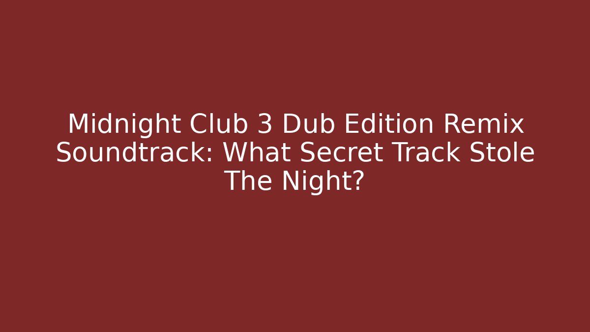 Midnight Club 3 Dub Edition Remix Soundtrack: What Secret Track Stole The Night?