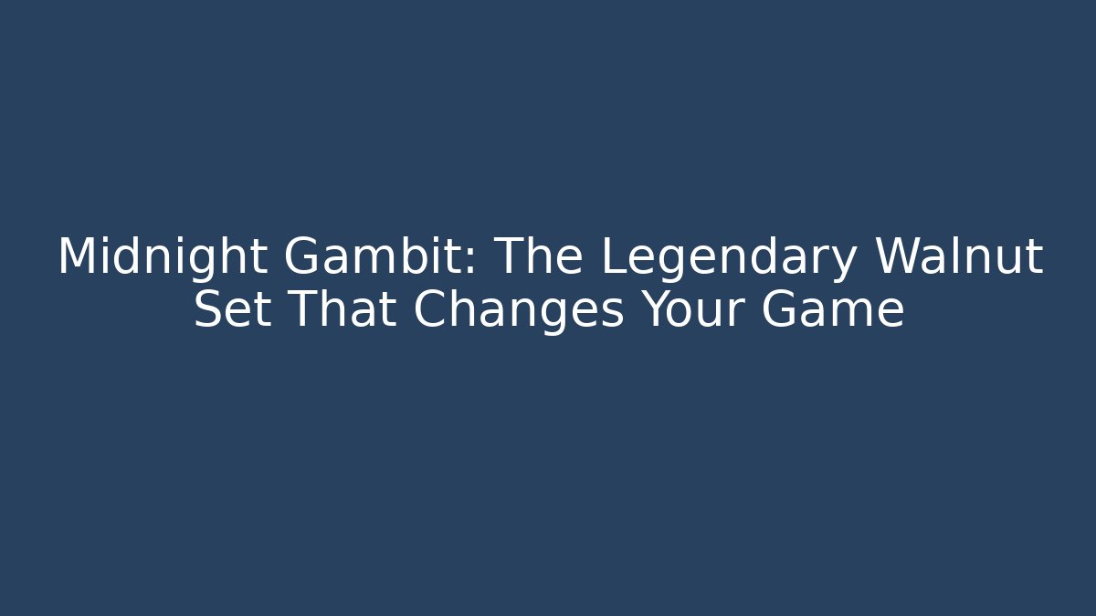Midnight Gambit: The Legendary Walnut Set That Changes Your Game - NADclinic