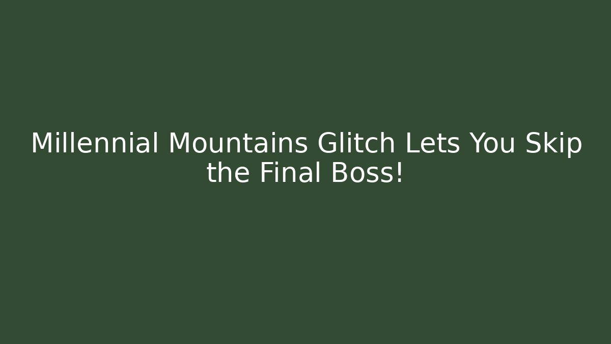 Millennial Mountains Glitch Lets You Skip the Final Boss!