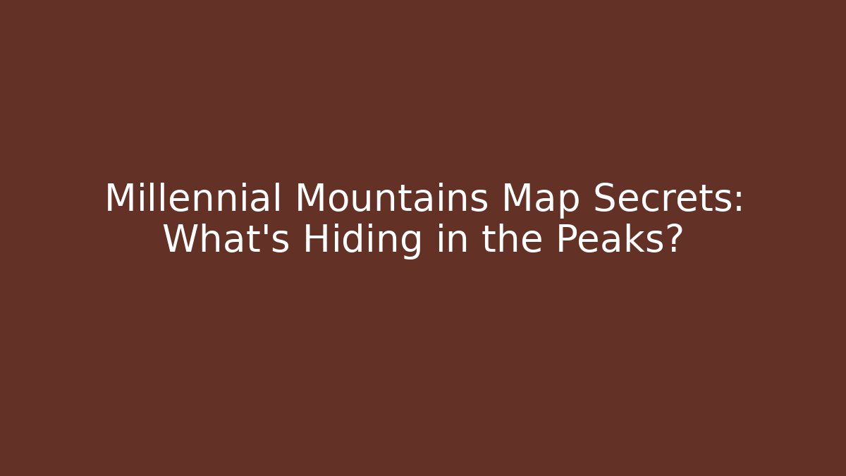 Millennial Mountains Map Secrets: What's Hiding in the Peaks?