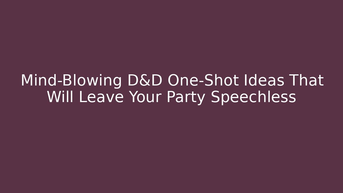 Mind-Blowing D&D One-Shot Ideas That Will Leave Your Party Speechless