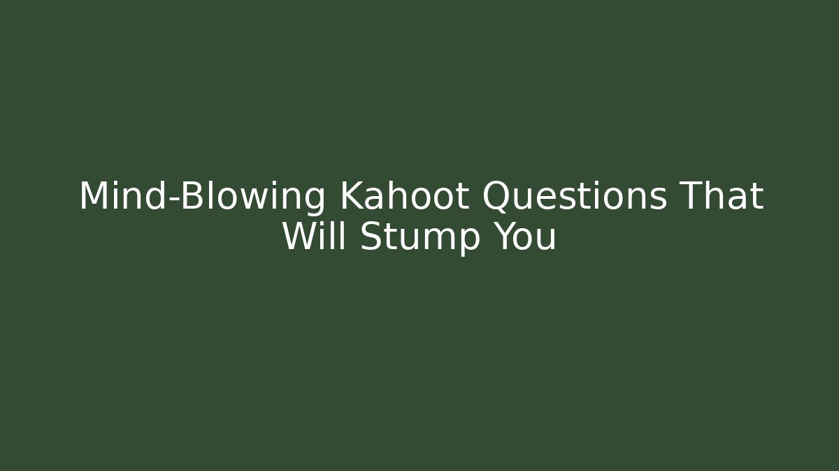 Mind-Blowing Kahoot Questions That Will Stump You