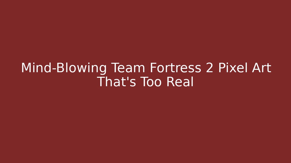 Mind-Blowing Team Fortress 2 Pixel Art That's Too Real