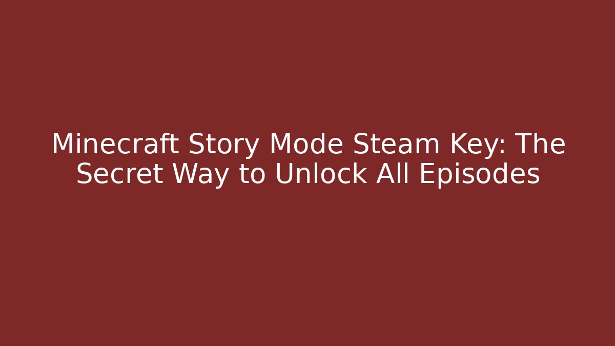 Minecraft Story Mode Steam Key: The Secret Way to Unlock All Episodes