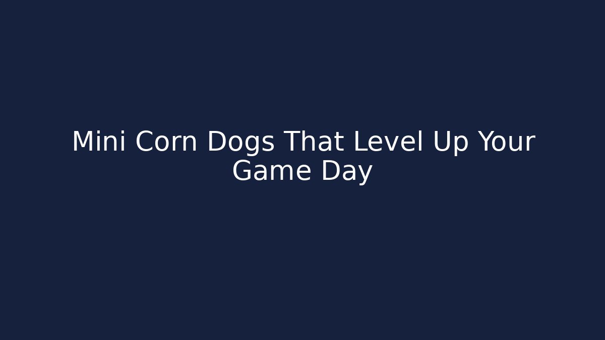 Mini Corn Dogs That Level Up Your Game Day - NADclinic