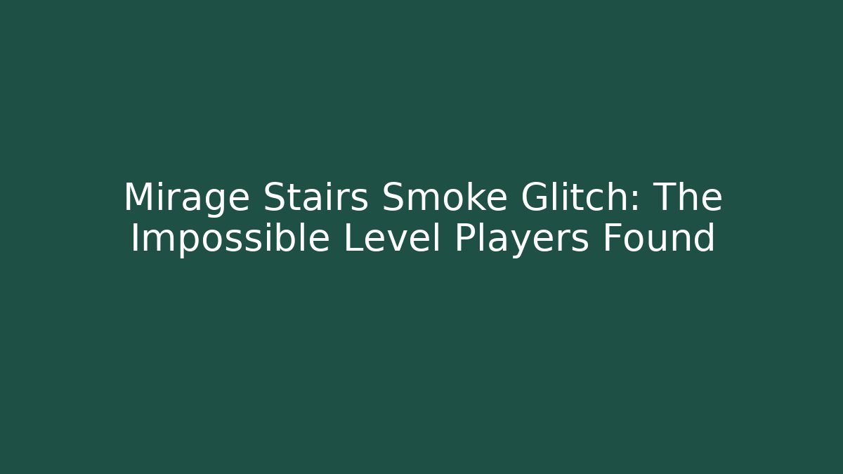 Mirage Stairs Smoke Glitch: The Impossible Level Players Found